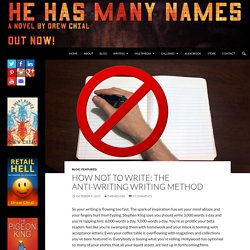 How Not to Write: The Anti-Writing Writing Method