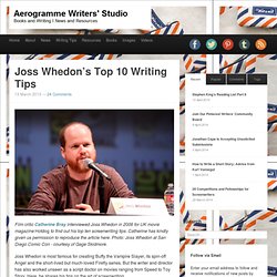 Joss Whedon’s Top 10 Writing Tips