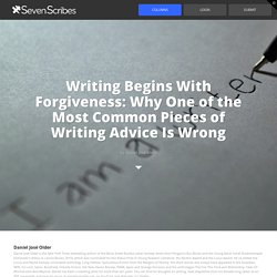 Writing Begins With Forgiveness: Why One of the Most Common Pieces of Writing Advice Is Wrong