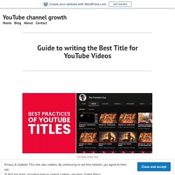 Guide to writing the Best Title for YouTube Videos – YouTube channel growth