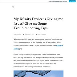 My Xfinity Device is Giving me Issues? Give me Some Troubleshooting Tips – TP