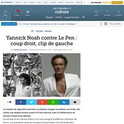 Yannick Noah contre Le Pen : coup droit, clip de gauche