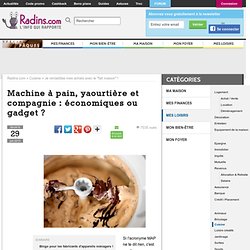 Machine à pain, yaourtière et compagnie : économiques ou gadget ?