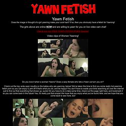Yawning Fetish Video clips of Women Yawning!