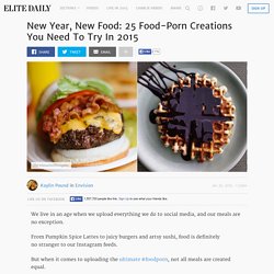 New Year, New Food: 25 Food-Porn Creations You Need To Try In 2015