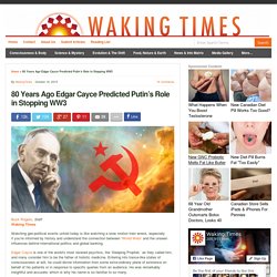 80 Years Ago Edgar Cayce Predicted Putin’s Role in Stopping WW3