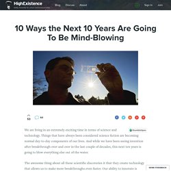 10 Ways the Next Ten Years are Going to be Mind-Blowing