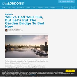 You've Had Your Fun, But Let's Put The Garden Bridge To Bed Now