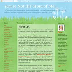 You're Not the Mom of Me!: Pucker Up!