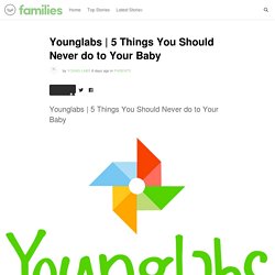 5 Things You Should Never do to Your Baby