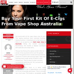 Buy Your First Kit Of E-Cigs From Vape Shop Australia