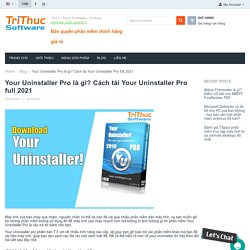 Your Uninstaller Pro là gì? Cách tải Your Uninstaller full 2021