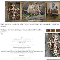 “Get Your Bow On”… 12 Ways to Display a Burlap & Wire Bow