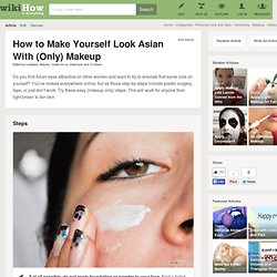 How to Make Yourself Look Asian With (Only) Makeup: 10 steps