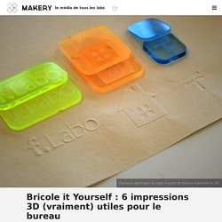 Bricole it Yourself : 6 impressions 3D (vraiment) utiles pour le bureau