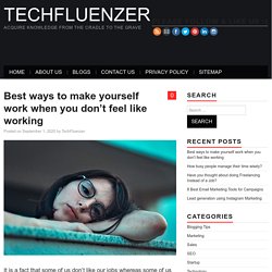 Best ways to make yourself work when you don’t feel like working - TechFluenzer
