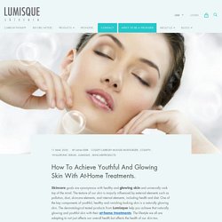 Glowing & healthy Skin With At-Home Treatments — Lumisque