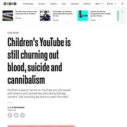 YouTube for Kids is still is still churning out blood, suicide and cannibalism