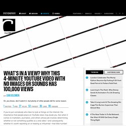 What's In A View? Why This 4-Minute YouTube Video With No Images Or Sounds Has 100,000 Views