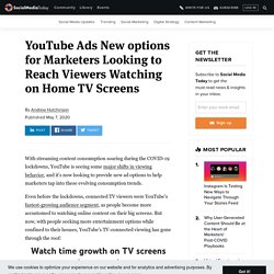 YouTube Ads New options for Marketers Looking to Reach Viewers Watching on Home TV Screens