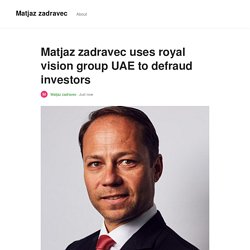 Matjaz zadravec uses royal vision group UAE to defraud investors - Matjaz zadravec - Medium