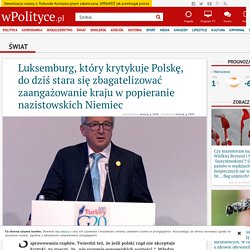 Luksemburg, który krytykuje Polskę, do dziś stara się zbagatelizować zaangażowanie kraju w popieranie nazistowskich Niemiec