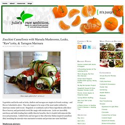 Zucchini Cannellonis with Marsala Mushrooms, Leeks, "Raw"cotta, & Tarragon Marinara