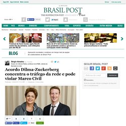 Acordo Dilma-Zuckerberg concentra o tráfego da rede e pode violar Marco Civil 